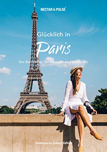 Glücklich in Paris (SÜDDEUTSCHE ZEITUNG). Mit großem Faltplan zum Herausnehmen + über 250 Insidertipps von Einheimischen.: Der Reiseführer für ... in: ... in: Reiseführer für Genießer und Entdecker)