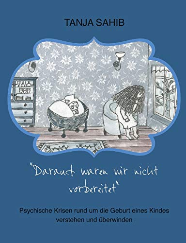 Darauf waren wir nicht vorbereitet: Psychische Krisen rund um die Geburt eines Kindes verstehen und überwinden