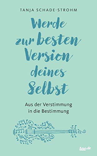 Werde zur besten Version deines Selbst: Aus der Verstimmung in die Bestimmung von Tao.de in J. Kamphausen