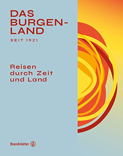 Das Burgenland: Reisen durch Zeit und Land von Brandstätter Verlag