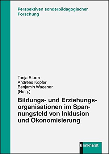 Bildungs- und Erziehungsorganisatonen im Spannungsfeld von Inklusion und Ökonomisierung (Perspektiven sonderpädagogischer Forschung) von Klinkhardt