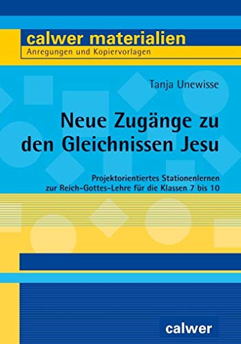Neue Zugänge zu den Gleichnissen Jesu: Projektorientiertes Stationenlernen zur Reich-Gottes-Lehre für die Klassen 7 bis 10 (Calwer Materialien: ... Anregungen und Kopiervorlagen) Neue Zugänge zu den Gleichnissen Jesu: Projektorientiertes Stationenlernen zur Reich-Gottes-Lehre für die Klassen 7 bis 10 (Calwer Materialien: ... Anregungen und Kopiervorlagen)