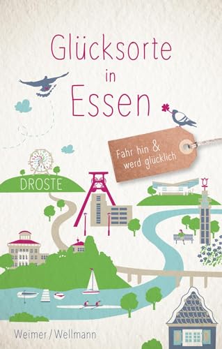 Glücksorte in Essen: Fahr hin & werd glücklich: Fahr hin und werd glücklich von Droste Verlag
