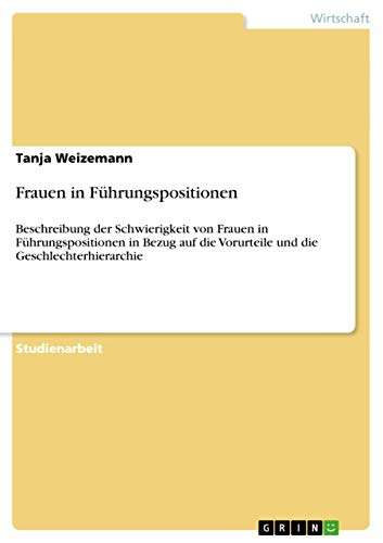 Frauen in Führungspositionen: Beschreibung der Schwierigkeit von Frauen in Führungspositionen in Bezug auf die Vorurteile und die Geschlechterhierarchie