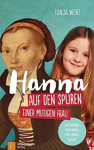 Hanna auf den Spuren einer mutigen Frau: Katharina von Bora für junge Leser von Neukirchener Verlag