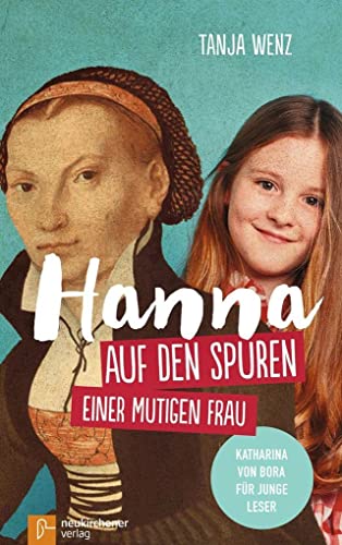Hanna auf den Spuren einer mutigen Frau: Katharina von Bora für junge Leser