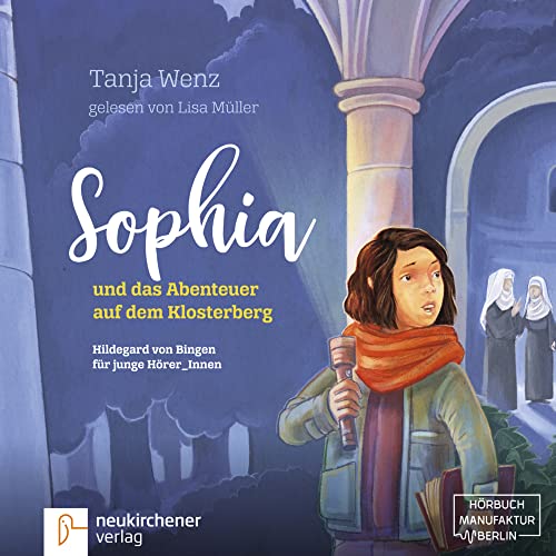 Sophia und das Abenteuer auf dem Klosterberg: Hildegard von Bingen für junge Hörer_Innen von Neukirchener Aussaat; Neukirchener Verlag