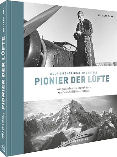 Bildband – Wulf-Diether Graf zu Castell – Pionier der Lüfte: Die spektakulären Expeditionen rund um die Welt neu entdeckt von Frederking & Thaler
