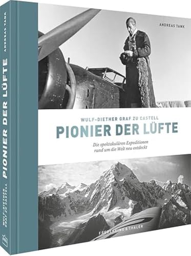 Bildband – Wulf-Diether Graf zu Castell – Pionier der Lüfte: Die spektakulären Expeditionen rund um die Welt neu entdeckt von Frederking & Thaler