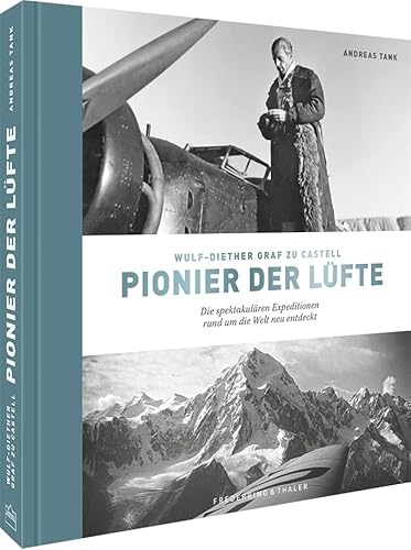 Bildband – Wulf-Diether Graf zu Castell – Pionier der Lüfte: Die spektakulären Expeditionen rund um die Welt neu entdeckt