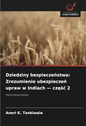 Dziedziny bezpieczeństwa: Zrozumienie ubezpieczeń upraw w Indiach — część 2: Metodologia badań von Wydawnictwo Nasza Wiedza