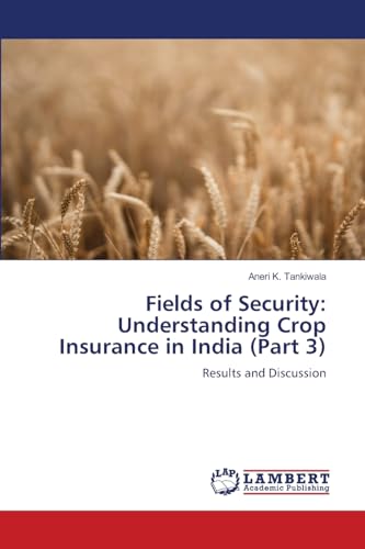 Fields of Security: Understanding Crop Insurance in India (Part 3): Results and Discussion von LAP LAMBERT Academic Publishing