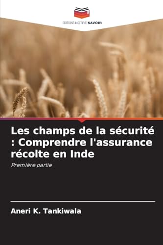 Les champs de la sécurité : Comprendre l'assurance récolte en Inde: Première partie von Editions Notre Savoir