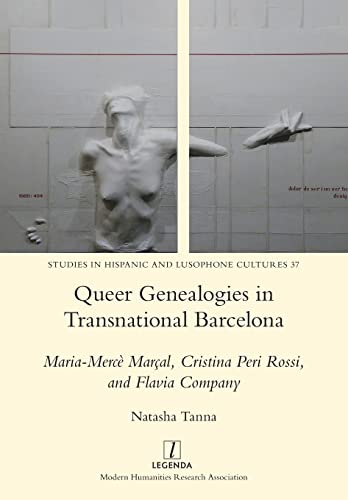 Queer Genealogies in Transnational Barcelona: Maria-Mercè Marçal, Cristina Peri Rossi, and Flavia Company (Studies in Hispanic and Lusophone Cultures, Band 37) von Legenda