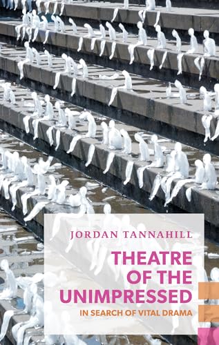 Theatre of the Unimpressed: In Search of Vital Drama (Exploded Views)