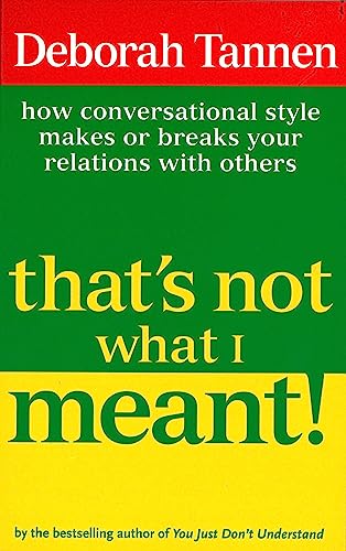 That's Not What I Meant!: How Conversational Style Makes or Breaks Your Relations with Others That's Not What I Meant!: How Conversational Style Makes or Breaks Your Relations with Others