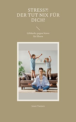 Stress?! Der tut nix für dich!: Lifehacks gegen Stress für Eltern Stress?! Der tut nix für dich!: Lifehacks gegen Stress für Eltern von Books on Demand