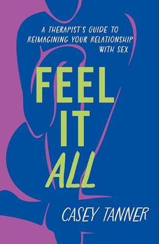 Feel It All: A Therapist's Guide to Reimagining Your Relationship with Sex Feel It All: A Therapist's Guide to Reimagining Your Relationship with Sex von Orion Spring