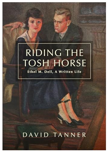 Riding The Tosh Horse: Ethel M. Dell, A Written Life von Brown Dog Books