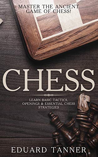 Chess: Master the Ancient Game of Chess! Learn Basic Tactics, Openings and Essential Chess Strategies