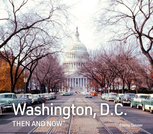 Washington, D.C. Then and Now: A new photographic guide to the hidden history, stories and architecture of the American capital von Pavilion Books
