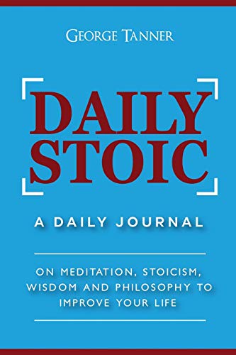 Daily Stoic: A Daily Journal: On Meditation, Stoicism, Wisdom and Philosophy to Improve Your Life von CreateSpace Independent Publishing Platform
