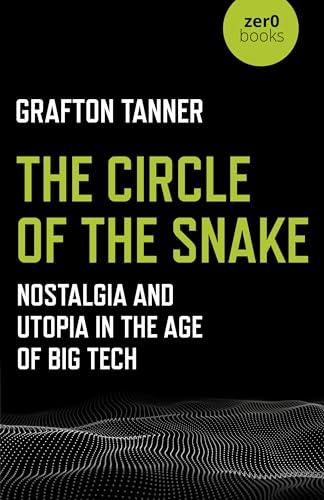 The Circle of the Snake: Nostalgia and Utopia in the Age of Big Tech von Zero Books