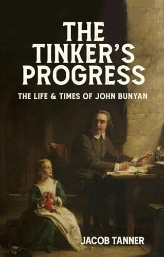 The Tinker’s Progress: The Life & Times of John Bunyan (Biography)