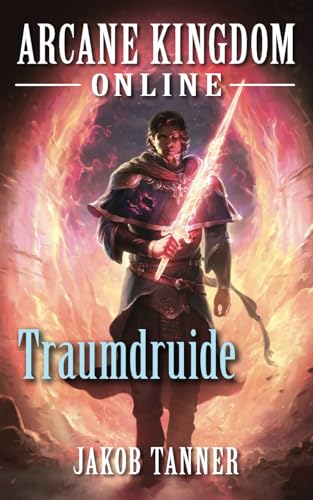 Arcane Kingdom Online: Traumdruide (Ein Fantasy-LitRPG-Roman, Buch 6) von Independently published