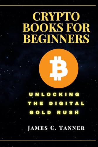 Crypto Books For Beginners Unlocking the Digital Gold Rush von James C. Tanner of Calico GOLD Publishing