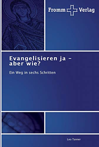 Evangelisieren ja - aber wie?: Ein Weg in sechs Schritten