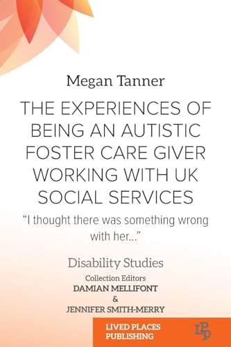 The Experiences of Being an Autistic Foster Care Giver Working with UK Social Services: "I thought there was something wrong with her..." (Disability Studies) von Lived Places Publishing