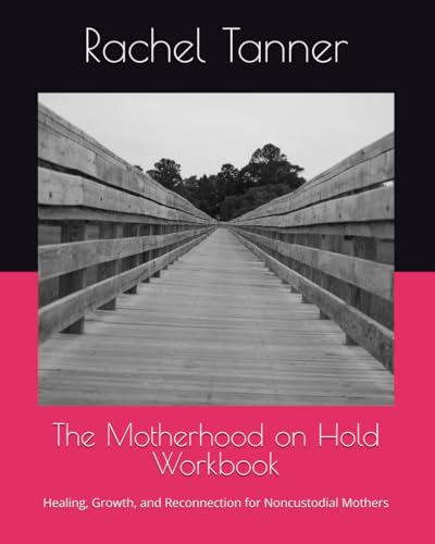 The Motherhood on Hold Workbook: Healing, Growth, and Reconnection for Noncustodial Mothers von Independently published