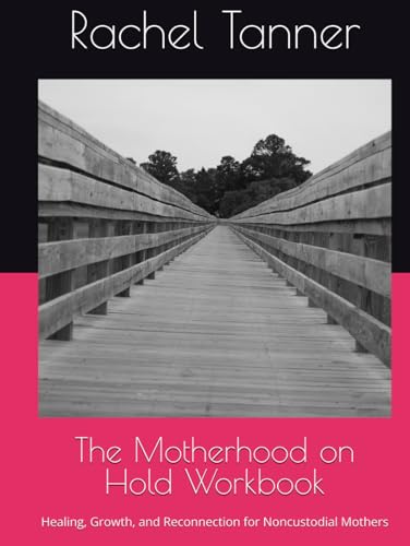 The Motherhood on Hold Workbook: Healing, Growth, and Reconnection for Noncustodial Mothers von Independently published