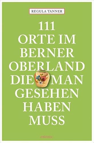 111 Orte im Berner Oberland, die man gesehen haben muss von Emons Verlag