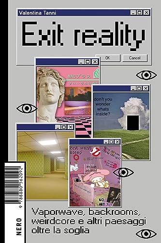 Exit reality. Vaporwave, backrooms, weirdcore e altri paesaggi oltre la soglia (Not)