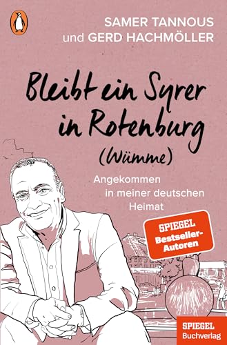 Bleibt ein Syrer in Rotenburg (Wümme): Angekommen in meiner deutschen Heimat - Ein SPIEGEL-Buch von Penguin Verlag
