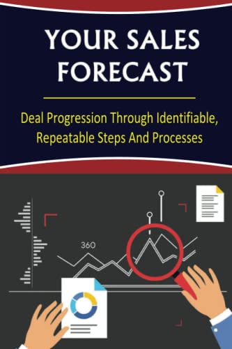 Your Sales Forecast: Deal Progression Through Identifiable, Repeatable Steps And Processes von Independently published