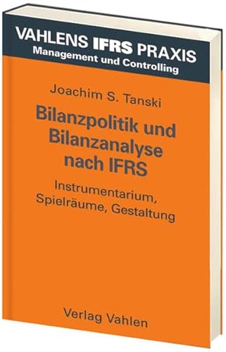 Vahlens IFRS Praxis - Paket C: Bilanzpolitik und Bilanzanalyse nach IFRS: Instrumentarium, Spielräume, Gestaltung