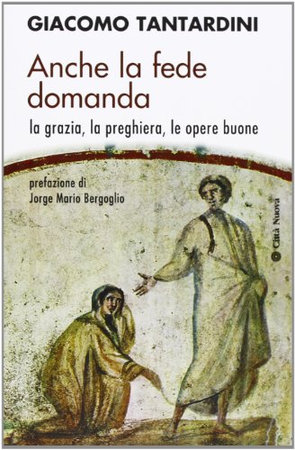 Anche la fede domanda. La grazia, la preghiera, le opere buone (Contributi di teologia) von CONTRIBUTI DI TEOLOGIA
