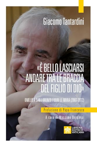 «È bello lasciarsi andare tra le braccia del Figlio di Dio». Omelie a San Lorenzo fuori le mura (2007-2012) (Orizzonti)