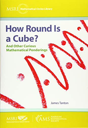 How Round Is a Cube?: And Other Curious Mathematical Ponderings (MSRI Mathematical Circles Library, 23, Band 23)