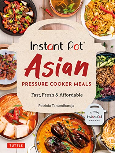 Instant Pot Asian Pressure Cooker Meals: Fast, Fresh & Affordable Official Instant Pot Cookbook von Tuttle Publishing