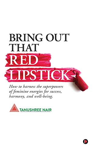 Bring Out That Red Lipstick: How to harness the superpowers of feminine energies for success, harmony, and well-being.