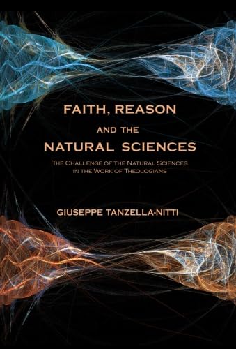 Faith, Reason and the Natural Sciences: The Challenge of the Natural Sciences in the Work of Theologians von The Davies Group Publishers