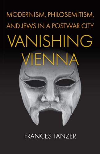 Vanishing Vienna: Modernism, Philosemitism, and Jews in a Postwar City (Jewish Culture and Contexts) von University of Pennsylvania Press