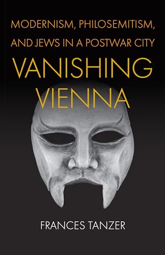 Vanishing Vienna: Modernism, Philosemitism, and Jews in a Postwar City (Jewish Culture and Contexts)