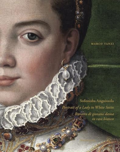 Sofonisba Anguissola. Portrait of a lady in white satin-Sofonisba Anguissola. Ritratto di giovane dama in raso bianco. Ediz. illustrata Sofonisba Anguissola. Portrait of a lady in white satin-Sofonisba Anguissola. Ritratto di giovane dama in raso bianco. Ediz. illustrata