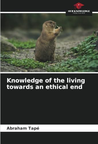 Knowledge of the living towards an ethical end von Our Knowledge Publishing