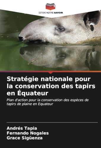 Stratégie nationale pour la conservation des tapirs en Équateur: Plan d'action pour la conservation des espèces de tapirs de plaine en Equateur von Editions Notre Savoir